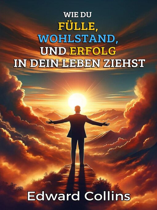 Title details for Wie du Fülle, Wohlstand und Erfolg in dein Leben ziehst. Entdecke das Geheimnis, um alles zu bekommen, was du dir wünschst by Edward Collins - Available